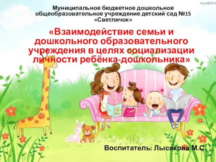 «Взаимодействие семьи и дошкольного образовательного учреждения в целях социализации личности ребёнка-дошкольника»Муниципальное бюджетное