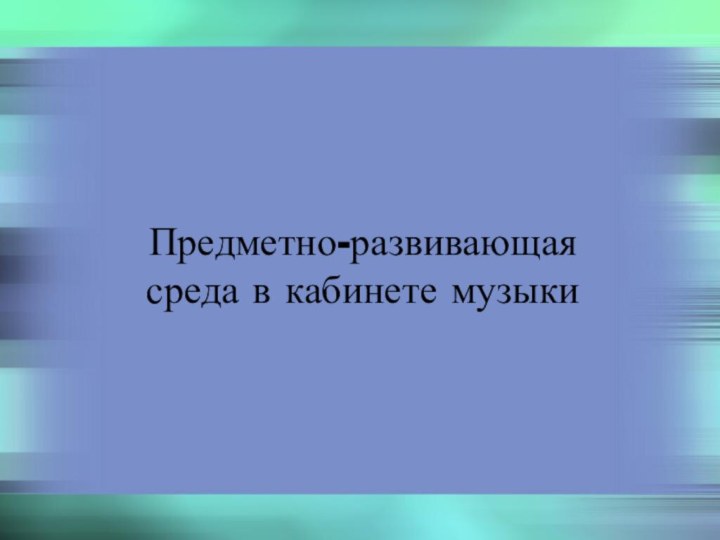 Предметно-развивающая среда в кабинете музыки