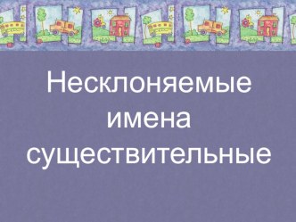 Презентация к уроку русского языка в 4 классе Несклоняемые имена существительные презентация к уроку по русскому языку (4 класс)