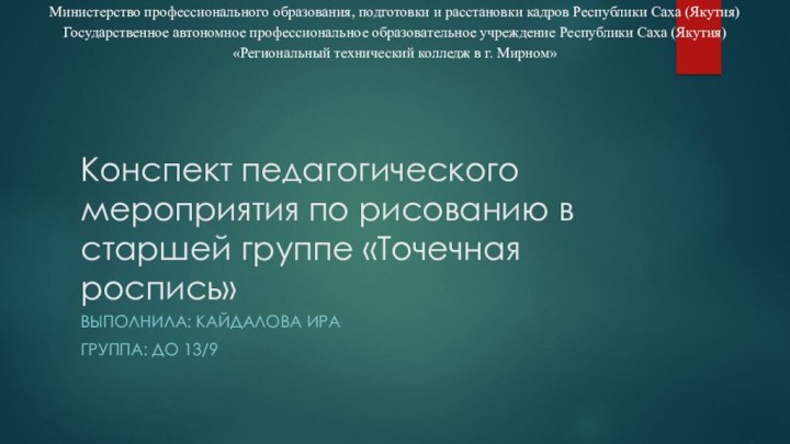 Конспект педагогического мероприятия по рисованию в старшей группе «Точечная роспись»Выполнила: Кайдалова Ира