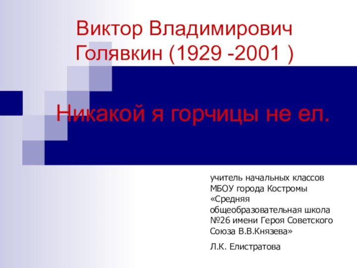 Виктор Владимирович Голявкин (1929 -2001 )Никакой я горчицы не ел.учитель начальных классов