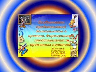 Особенности представлений дошкольников о времени. Формирование представлений о временных понятиях. презентация к занятию по математике (старшая группа) по теме