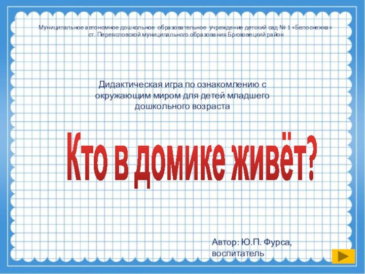 Кто в домике живёт?Автор: Ю.П. Фурса, воспитательМуниципальное автономное дошкольное образовательное учреждение детский