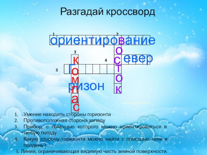 ориентированиееверооГ ризонккпасмРазгадай кроссворд12345Умение находить стороны горизонтаПротивоположная сторона западуПрибор, с помощью которого можно