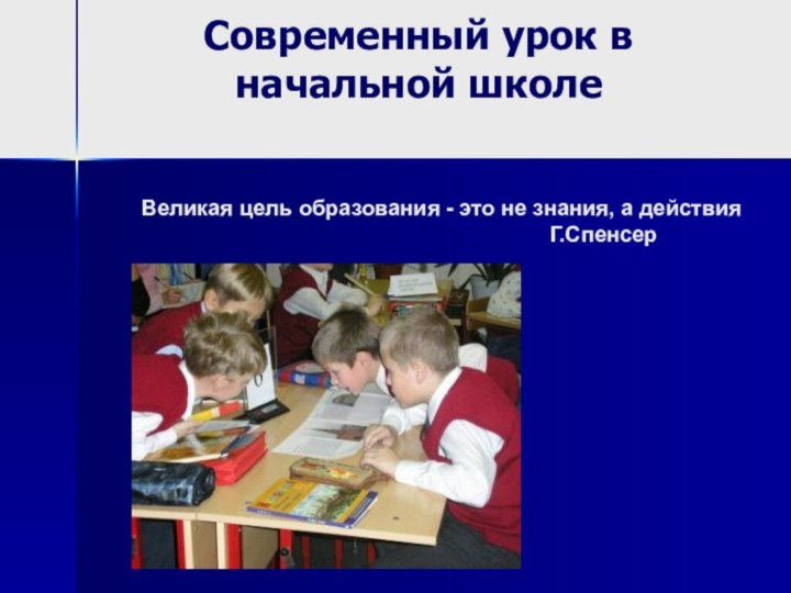 Современный урок в начальной школе  Великая цель образования - это не