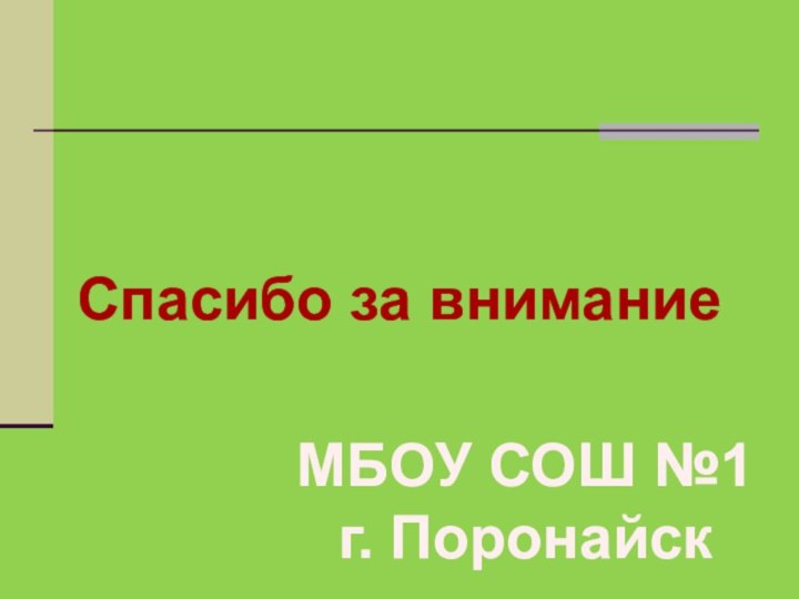 Спасибо за вниманиеМБОУ СОШ №1г. Поронайск