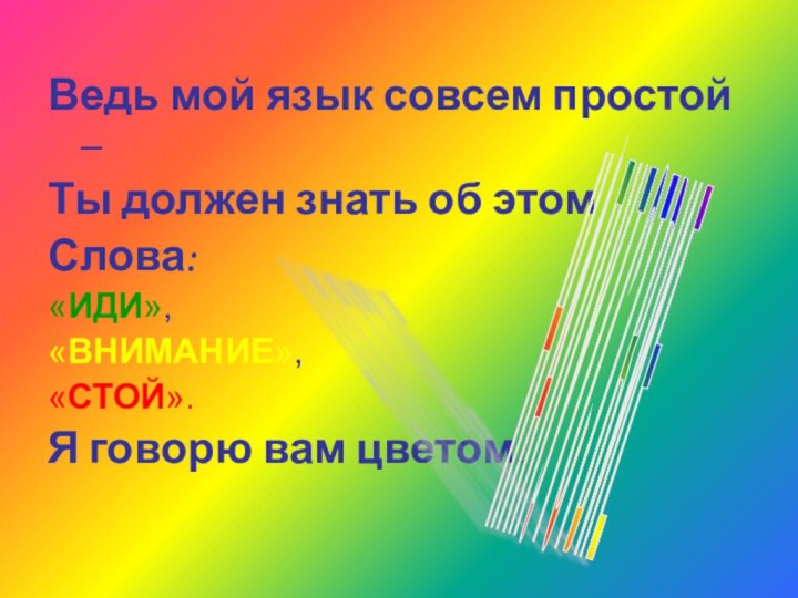 Ведь мой язык совсем простой – Ты должен знать об этомСлова: «ИДИ»,«ВНИМАНИЕ»,«СТОЙ».Я