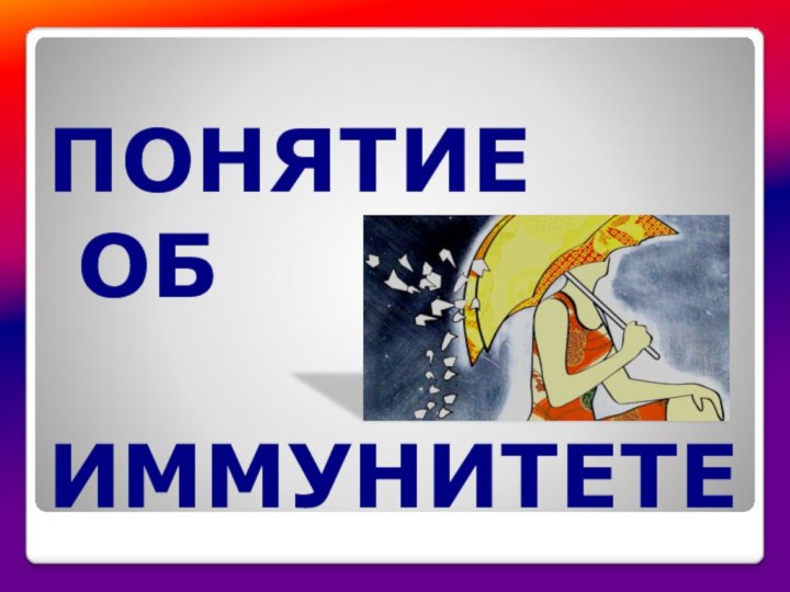 ПОНЯТИЕ  ОБ  ИММУНИТЕТЕ