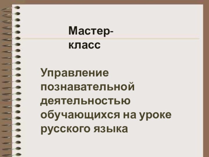 Мастер-классУправление познавательной деятельностью обучающихся на уроке русского языка