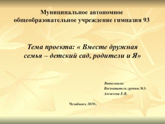 Тема проекта:  Вместе дружная семья – детский сад, родители и Я проект (младшая группа)