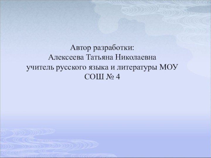 Автор разработки:Алексеева Татьяна Николаевнаучитель русского языка и литературы МОУ СОШ № 4