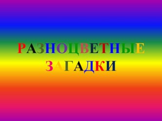 ПрезентацияРазноцветные загадки презентация к уроку (средняя группа)