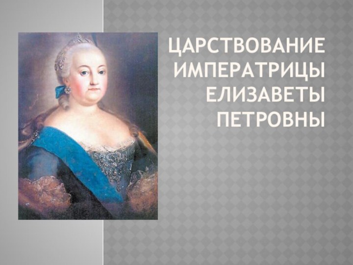 Царствование Императрицы Елизаветы Петровны