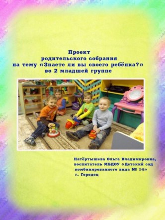 Проект родительское собрание Знаете ли вы своего ребёнка 2 мл группа презентация к уроку по теме