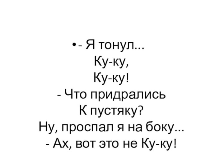 - Я тонул... Ку-ку, Ку-ку! - Что придрались К пустяку? Ну, проспал