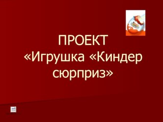 Проект Моя любимая игрушка - киндер - сюрприз проект (подготовительная группа)