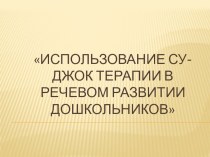 Презентация Использование су-джок терапии в речевом развитии дошкольников презентация к уроку по развитию речи (старшая, подготовительная группа)