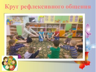 Доклад Использование технологии круг рефлексивного общения Н.П. Гришаевой презентация к уроку (подготовительная группа)