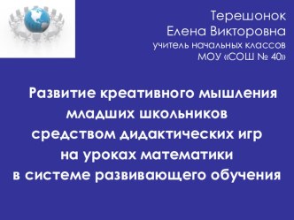 презентация по теме Развитие креативного мышления младших школьников средством дидактических игр на уроках математики в системе развивающего обучения презентация к уроку по математике по теме