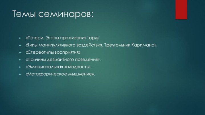 Темы семинаров:«Потери. Этапы проживания горя». «Типы манипулятивного воздействия. Треугольник Карпмана». «Стереотипы восприятия»«Причины