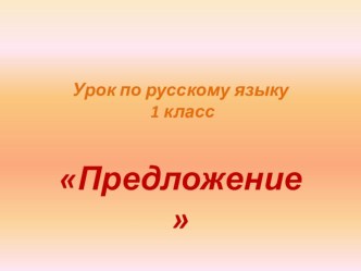 Урок по русскому языку в 1 классе по теме Предложение план-конспект урока русского языка (1 класс) по теме