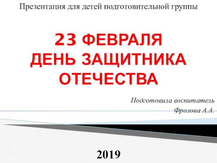 Подготовила воспитательФролова А.А.201923 февраляДень защитника отечестваПрезентация для детей подготовительной группы