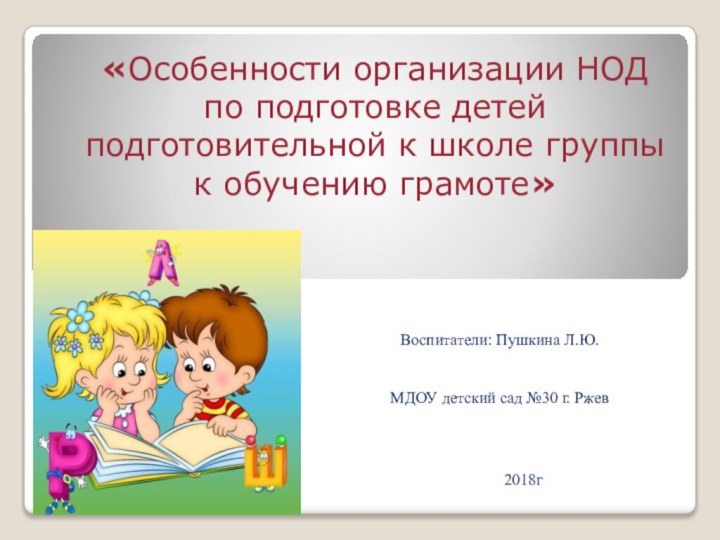 «Особенности организации НОД по подготовке детей подготовительной к школе группык обучению грамоте»Воспитатели: