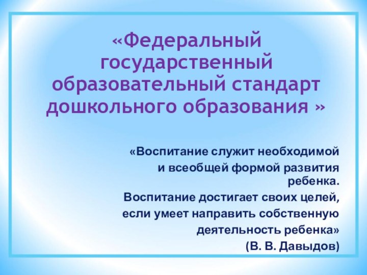 «Федеральный государственный образовательный стандарт дошкольного образования »«Воспитание служит необходимой и всеобщей формой