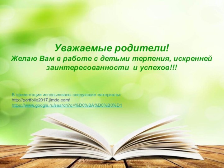 Уважаемые родители! Желаю Вам в работе с детьми терпения, искренней заинтересованности и