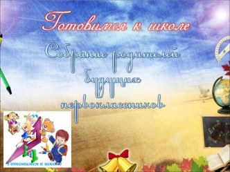 Родительское собрание будущих первоклассников (презентация) презентация к уроку