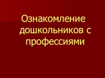 Ознакомление дошкольников с профессиями презентация по окружающему миру