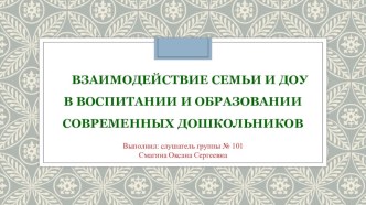 ВЗАИМОДЕЙСТВИЕ СЕМЬИ И ДОУ В ВОСПИТАНИИ И ОБРАЗОВАНИИ СОВРЕМЕННЫХ ДОШКОЛЬНИКОВ презентация