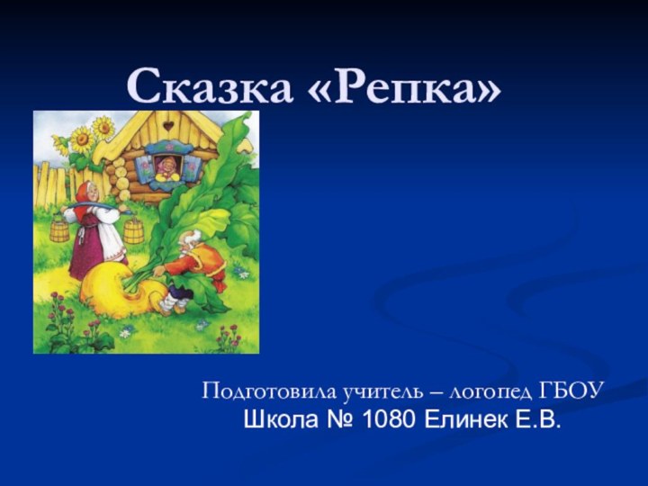 Сказка «Репка»Подготовила учитель – логопед ГБОУ Школа № 1080 Елинек Е.В.