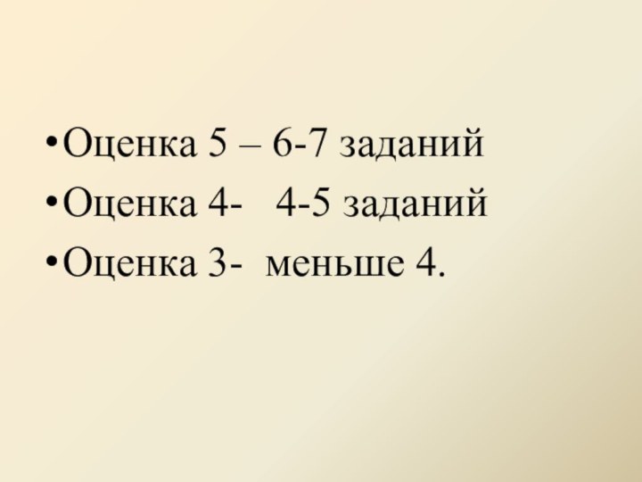 Оценка 5 – 6-7 заданийОценка 4-  4-5 заданийОценка 3- меньше 4.