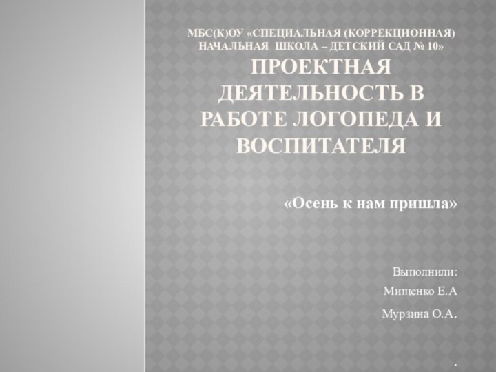 МБС(К)ОУ «Специальная (коррекционная) начальная школа – детский сад № 10» Проектная деятельность