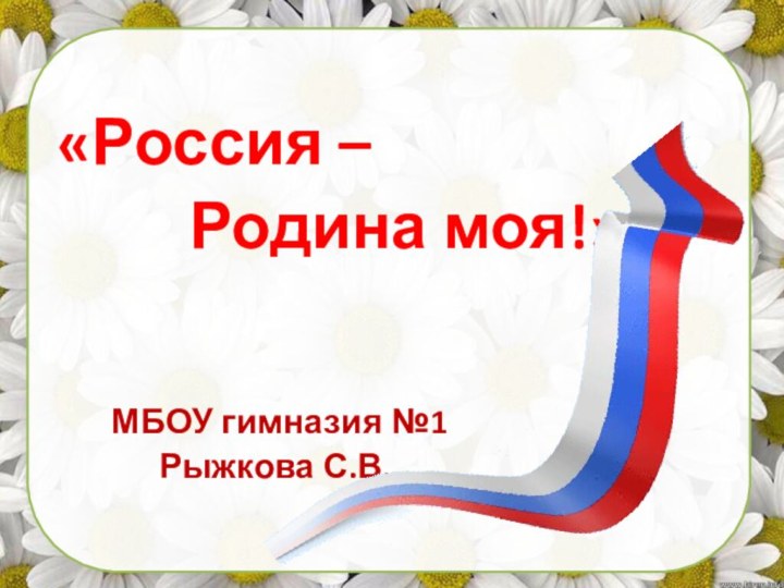 «Россия –     Родина моя!»