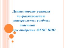 Деятельность учителя по формированию универсальных учебных действий при внедрении ФГОС НОО.Презентация презентация к уроку