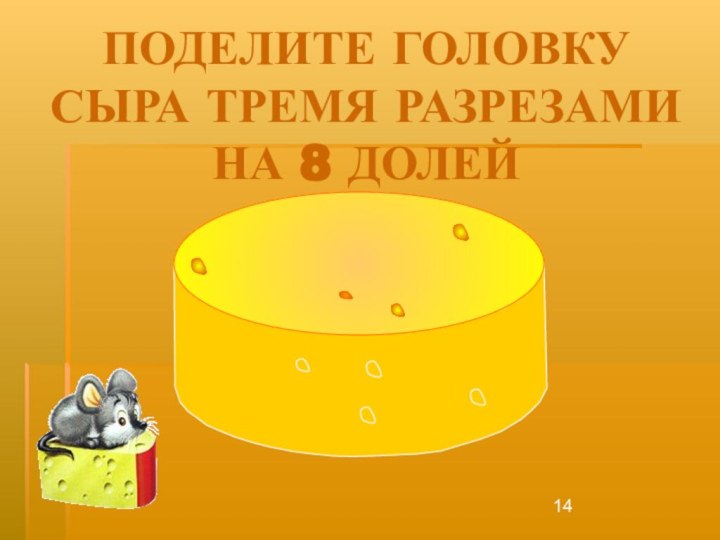 ПОДЕЛИТЕ ГОЛОВКУ СЫРА ТРЕМЯ РАЗРЕЗАМИ НА 8 ДОЛЕЙ