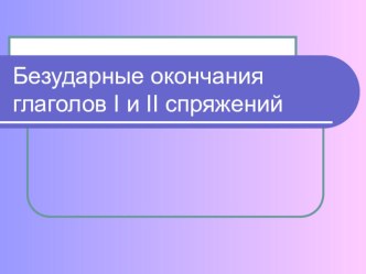 Презентация к уроку русского языка  Безударное окончание глаголов 1 и 2 спряжения презентация к уроку по русскому языку (4 класс)