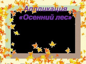 Дистанционное обучение для родителей - аппликация Осенний лес. презентация к занятию по аппликации, лепке (старшая группа) по теме