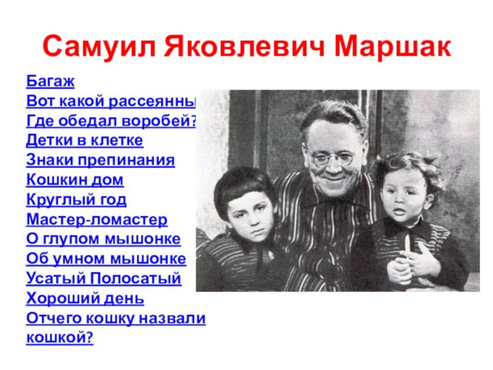 Самуил Яковлевич МаршакБагажВот какой рассеянныйГде обедал воробей?Детки в клеткеЗнаки препинанияКошкин домКруглый годМастер-ломастерО