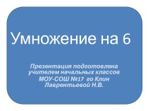 Математика 3 класс Умножение на 6 презентация к уроку по математике (3 класс)