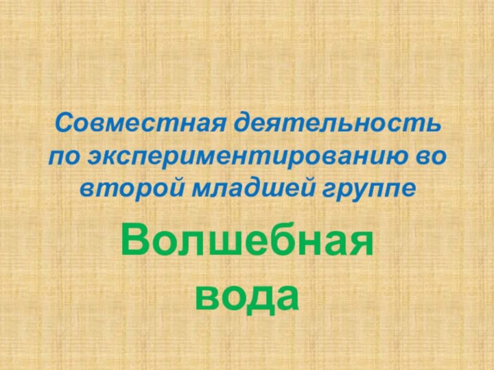 Совместная деятельность по экспериментированию во второй младшей группеВолшебная вода