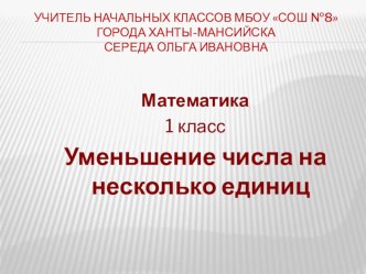 Урок математики 1 класс Уменьшение числа на несколько единиц план-конспект урока по математике (1 класс)