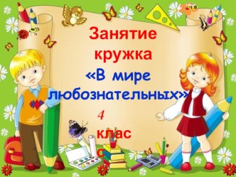 Презентация для кружка В мире любознательных презентация к уроку