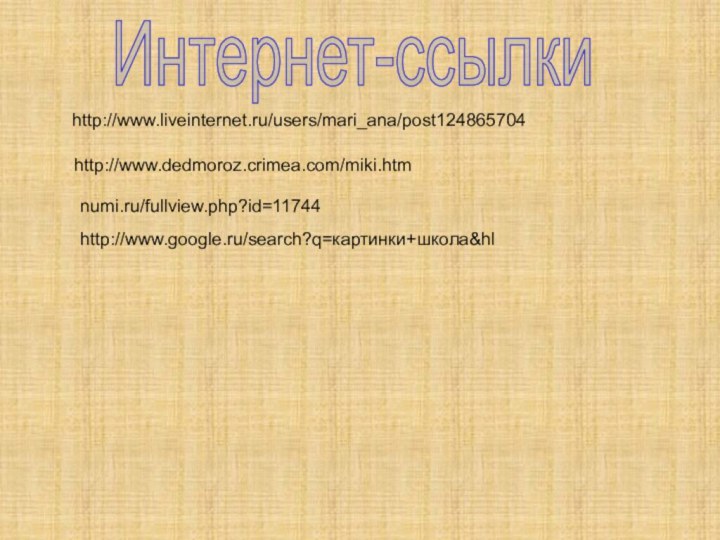 http://www.liveinternet.ru/users/mari_ana/post124865704Интернет-ссылкиhttp://www.dedmoroz.crimea.com/miki.htmnumi.ru/fullview.php?id=11744http://www.google.ru/search?q=картинки+школа&hl