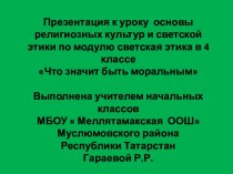 Презентация Что значит быть моральным куроку по ОРКСЭ, модуль Светская этика презентация к уроку (4 класс) по теме