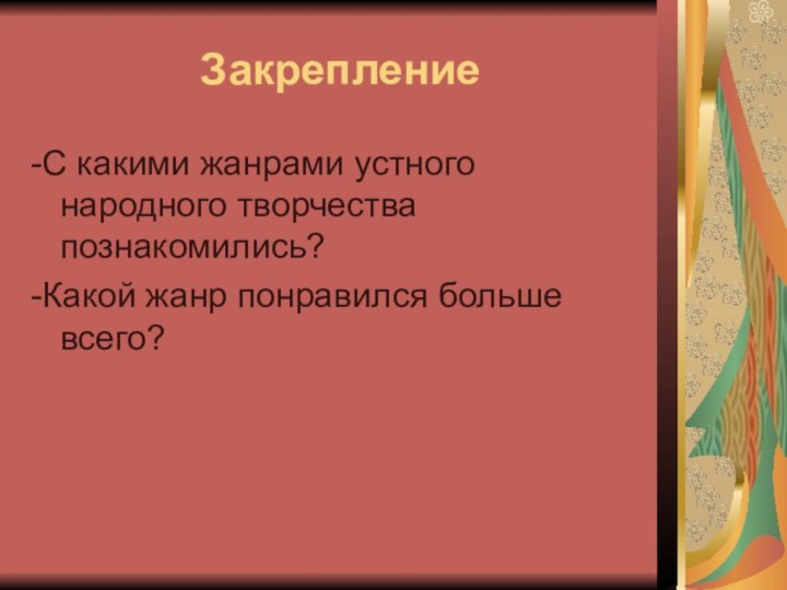 Закрепление-С какими жанрами устного народного творчества познакомились?-Какой жанр понравился больше всего?