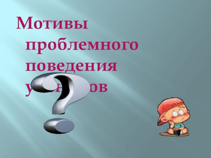 Мотивы проблемного поведения учеников