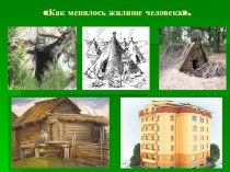 Как менялось жилище человека. Воспитатель: Корелякова О.Е план-конспект занятия (старшая группа)